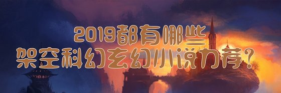 2019都有哪些架空科幻玄幻小說力薦？